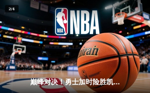 巅峰对决！勇士加时险胜凯尔特人，库里狂砍45分率队逆转 - 2